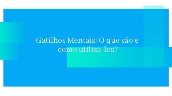 Gatilhos mentais: O que são e como você pode utilizá-los na sua estratégia de marketing