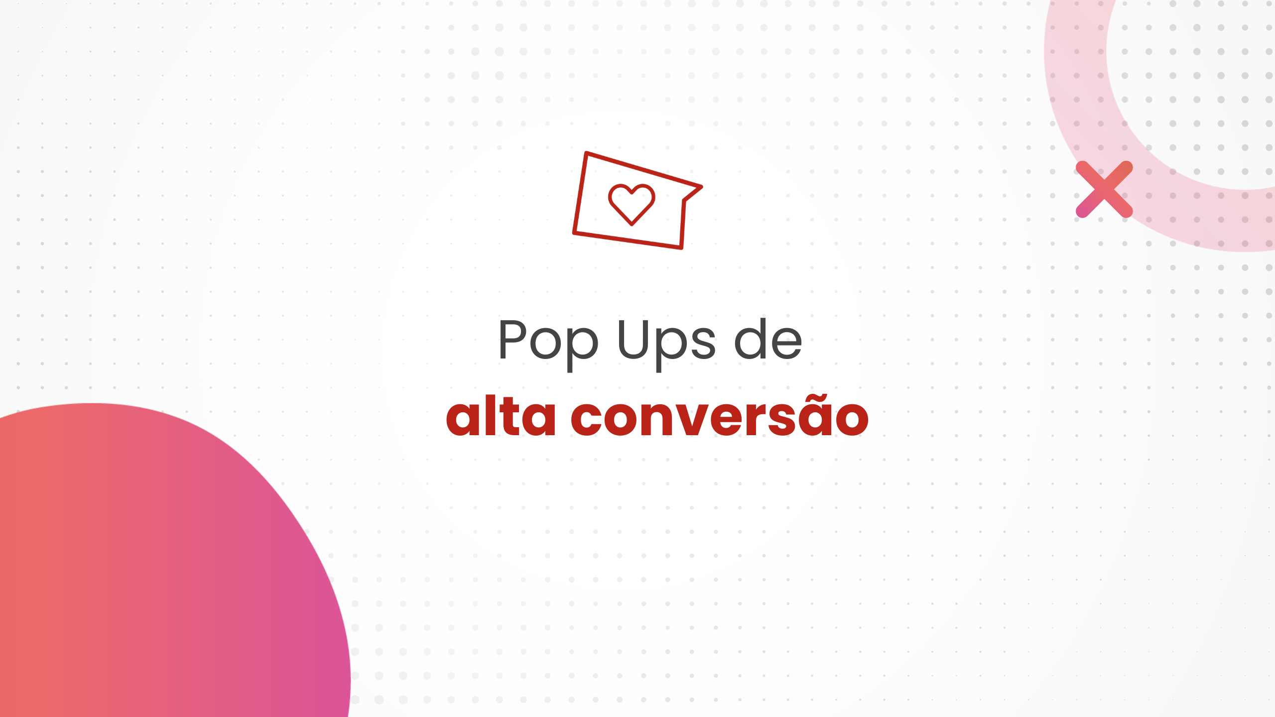 5 Dicas para criar pop ups de alta conversão no seu site.