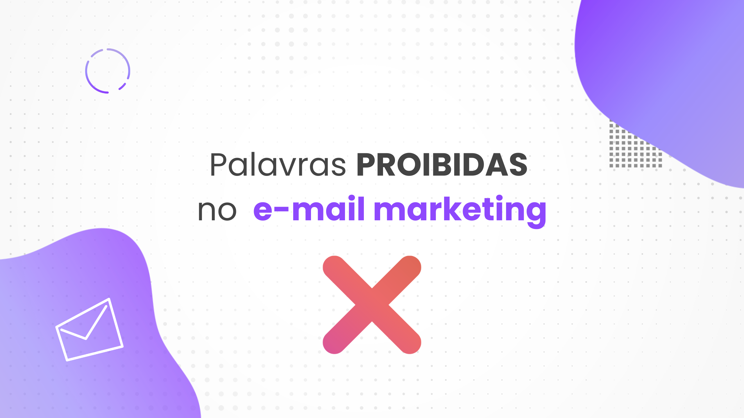 Palavras e termos proibidos que podem fazer com que com que seu e-mail vá para a caixa de SPAM