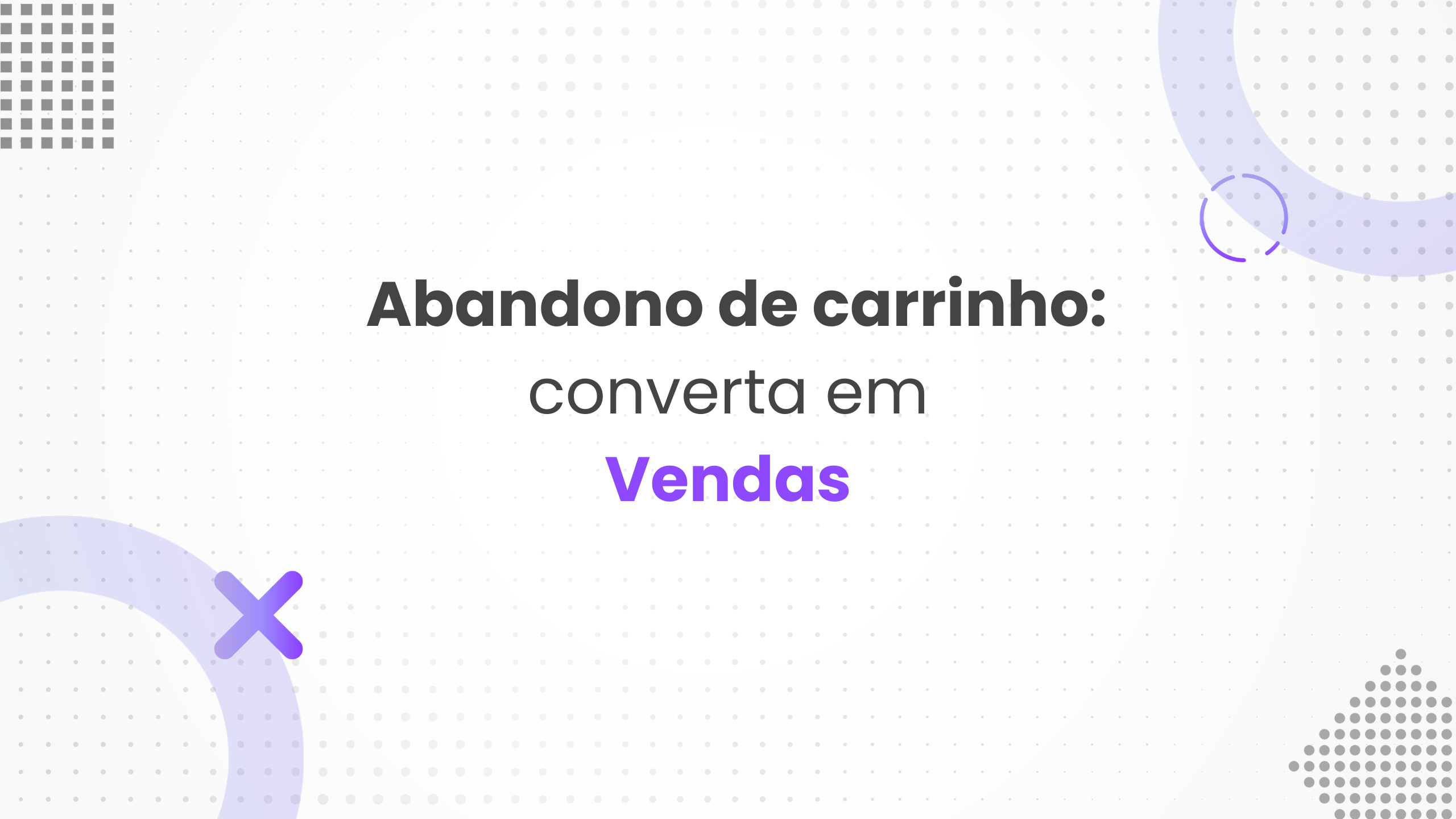 Abandono de carrinho: Como converter em vendas?