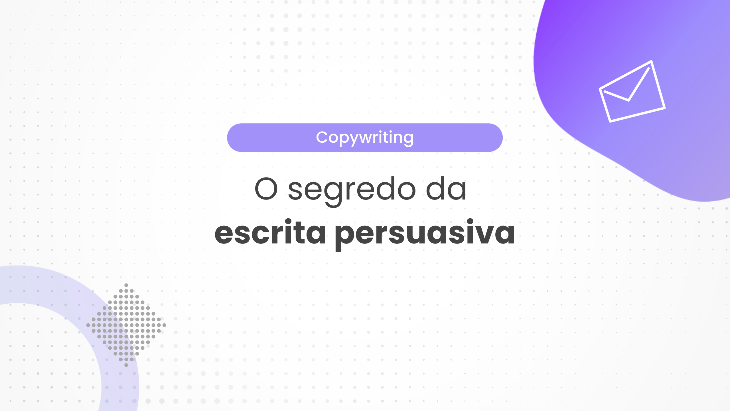 10 Dicas de escrita persuasiva para construir um copy vendedor.