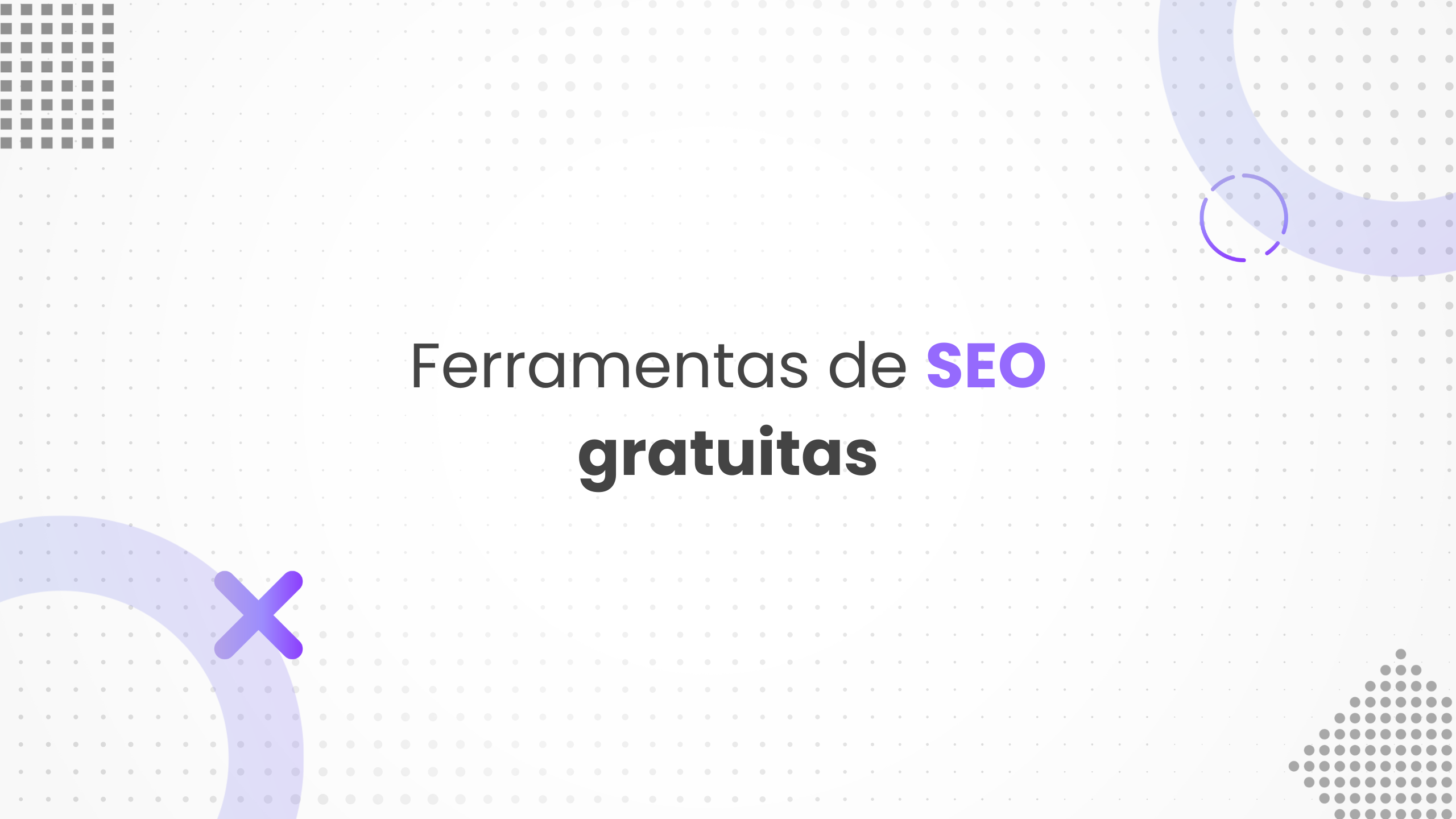 3 Ferramentas gratuitas que vão te ajudar a melhorar o SEO do seu site.